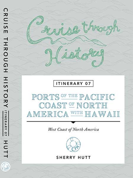 Cruise Through History Ports of the Pacific Coast of North America with Hawaii — Itinerary 7 Cover
